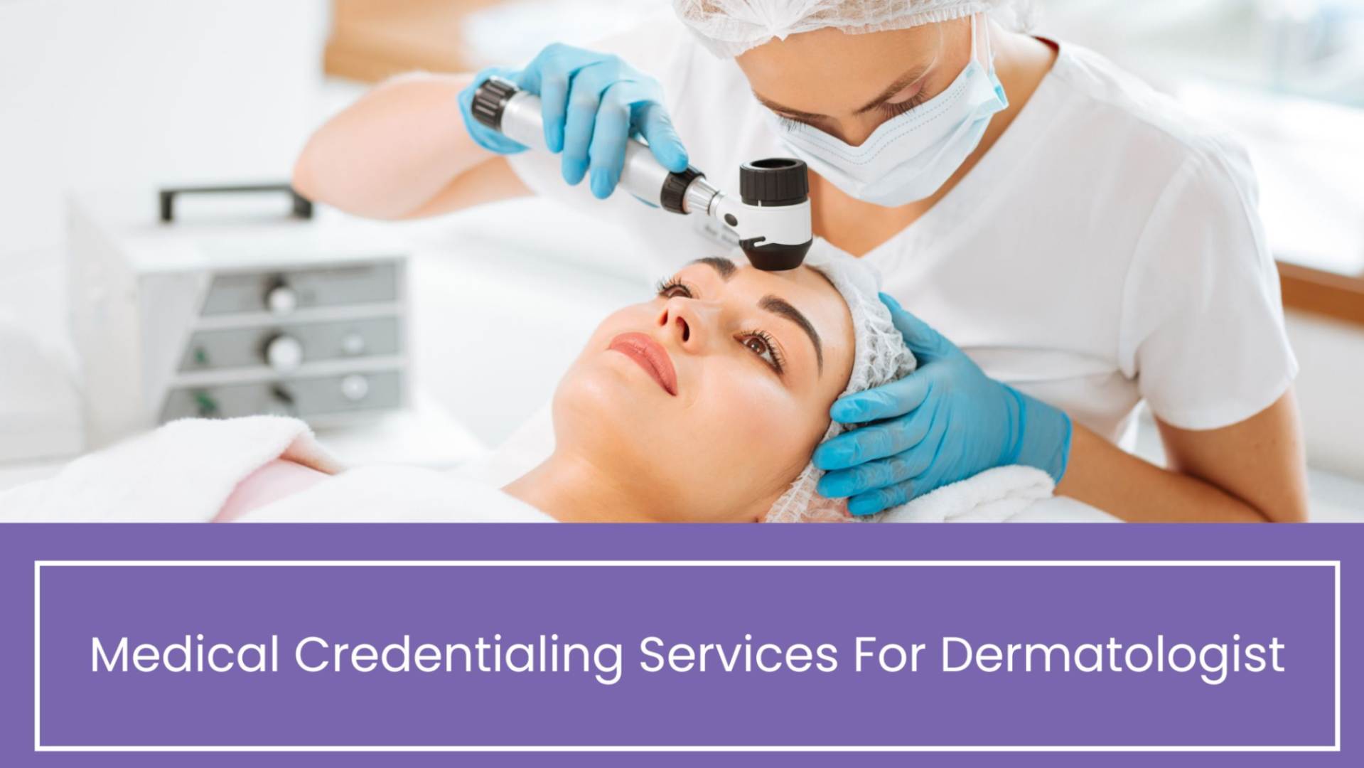 Medical Credentialing Services For Dermatologist